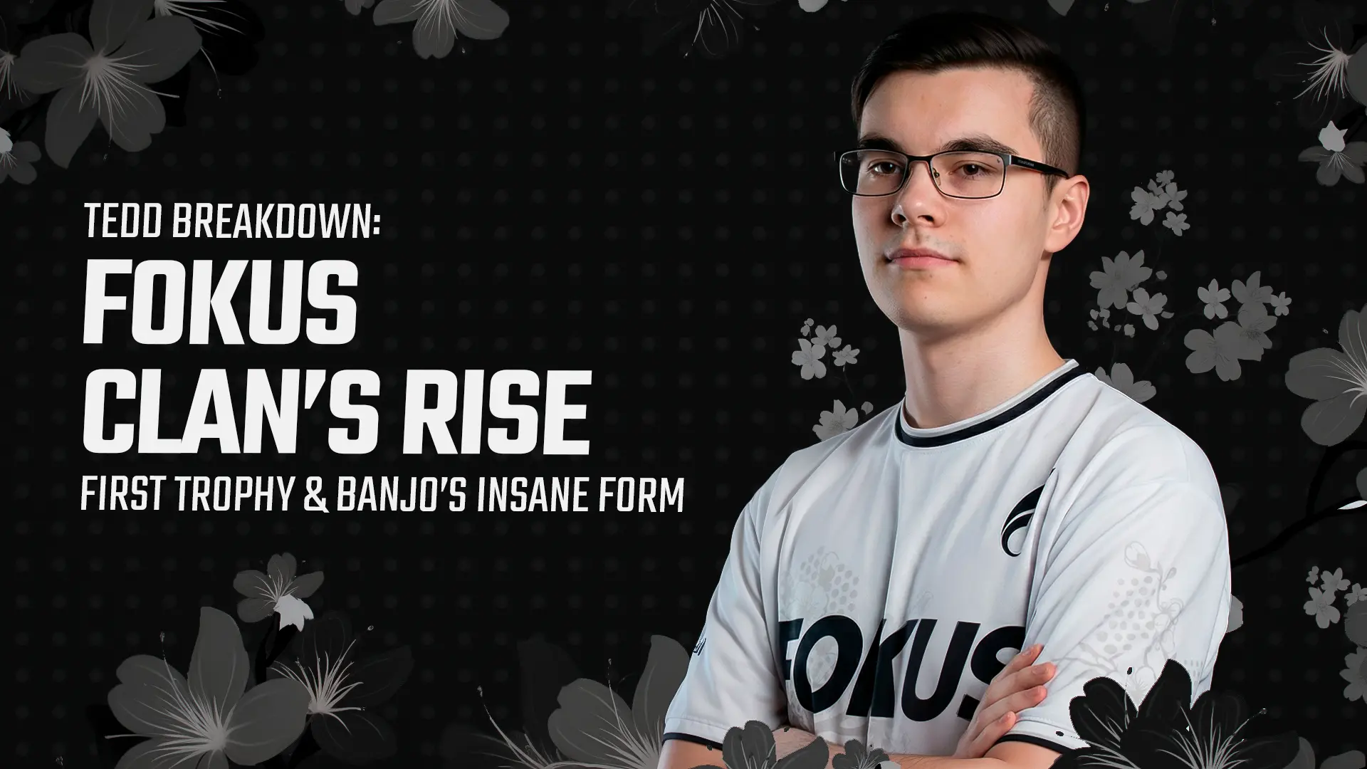 Tedd Breakdown: FOKUS Clan&rsquo;s Rise, First Trophy & Banjo&rsquo;s Insane Form